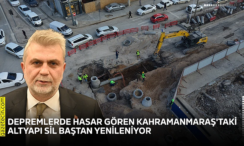 Depremlerde hasar gören Kahramanmaraş'taki altyapı sil baştan yenileniyor