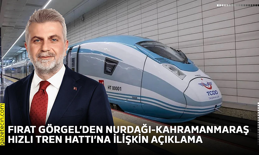 Fırat Görgel'den Nurdağı-Kahramanmaraş Hızlı Tren Hattı'na ilişkin açıklama