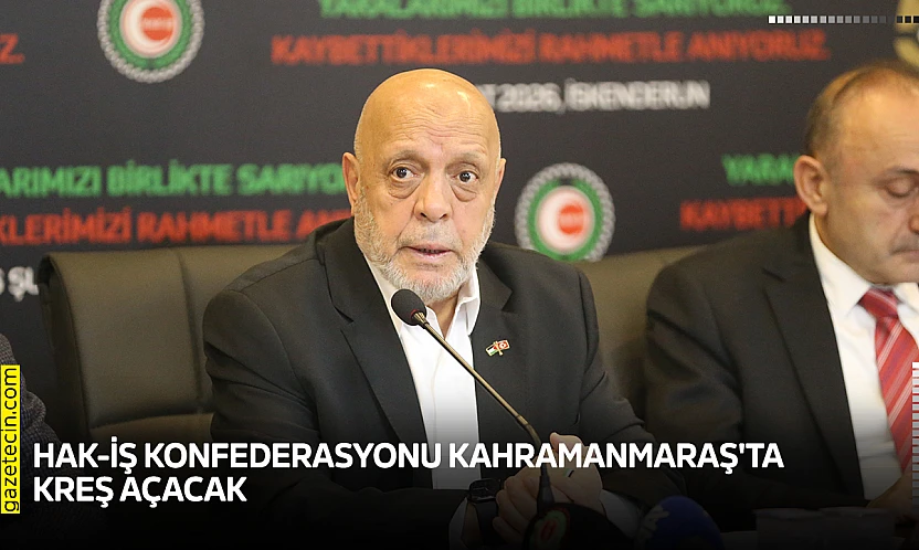 HAK-İŞ Konfederasyonu Kahramanmaraş'ta kreş açacak
