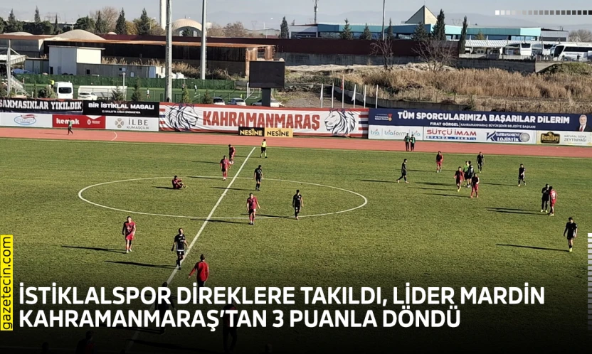 İstiklalspor direklere takıldı, lider Mardin Kahramanmaraş'tan 3 puanla döndü