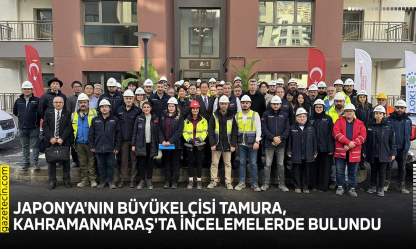 Japonya'nın Büyükelçisi Tamura, Kahramanmaraş'ta incelemelerde bulundu