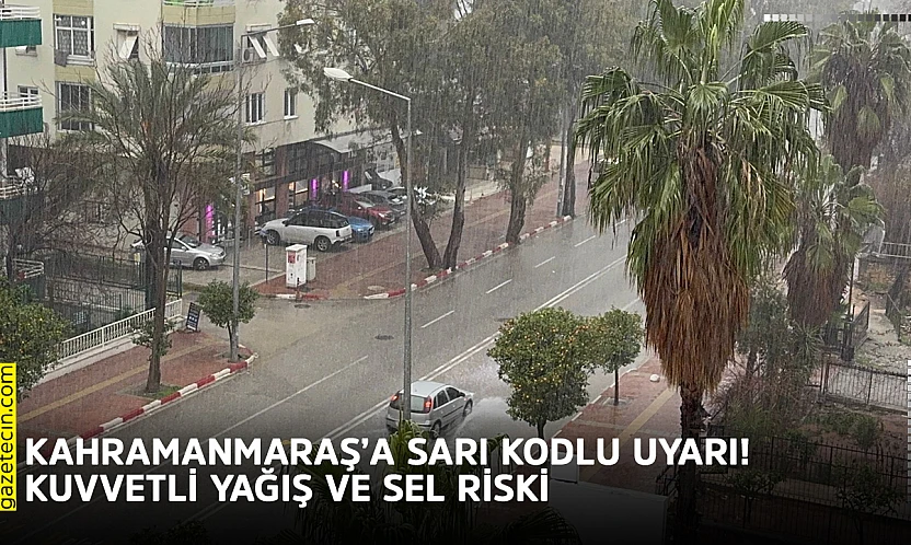 Kahramanmaraş'a sarı kodlu uyarı: Kuvvetli yağış ve sel riski
