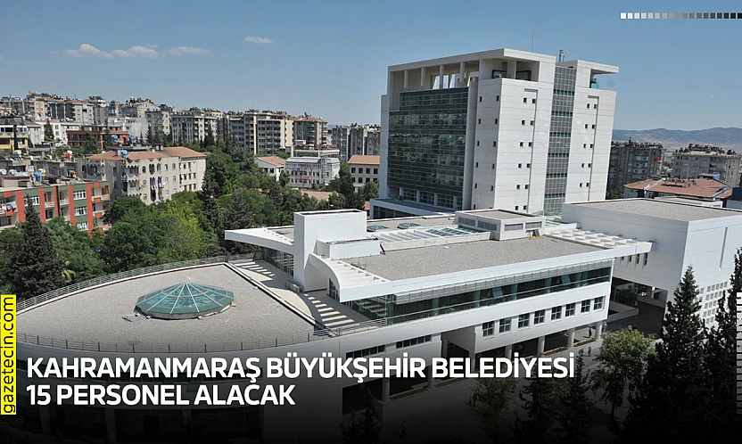 Kahramanmaraş Büyükşehir Belediyesi 15 personel alacak