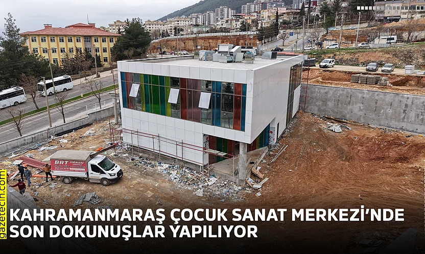 Kahramanmaraş Çocuk Sanat Merkezi'nde son dokunuşlar yapılıyor