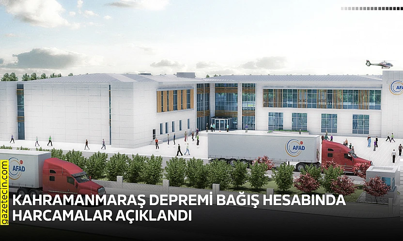 Kahramanmaraş depremi bağış hesabında harcamalar açıklandı