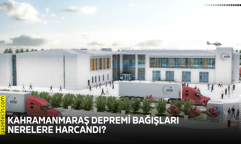Kahramanmaraş depremi bağışları nerelere harcandı?