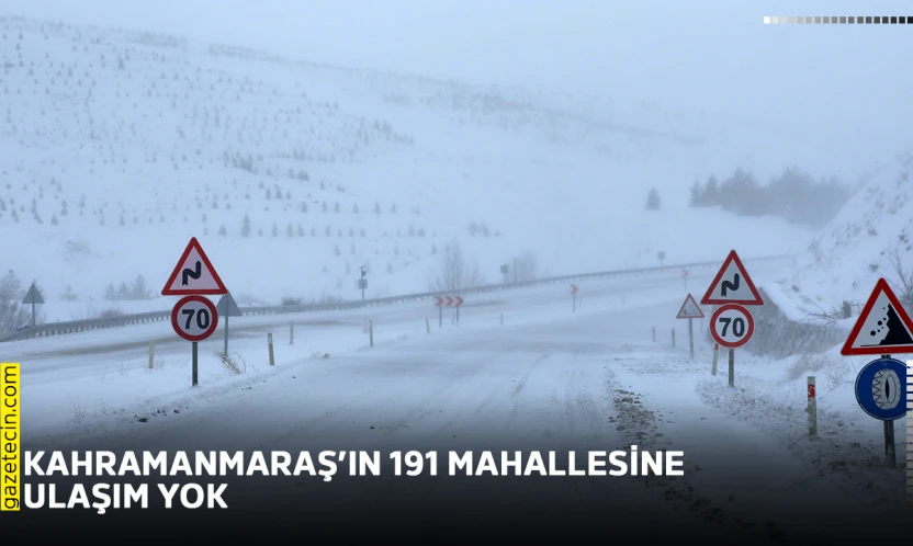 Kahramanmaraş'ın 191 mahallesine ulaşım yok