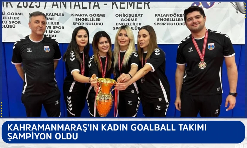 Kahramanmaraş'ın Kadın Goalball Takımı şampiyon oldu