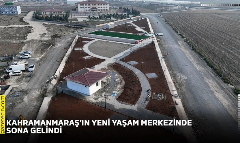 Kahramanmaraş'ın yeni yaşam merkezinde sona gelindi