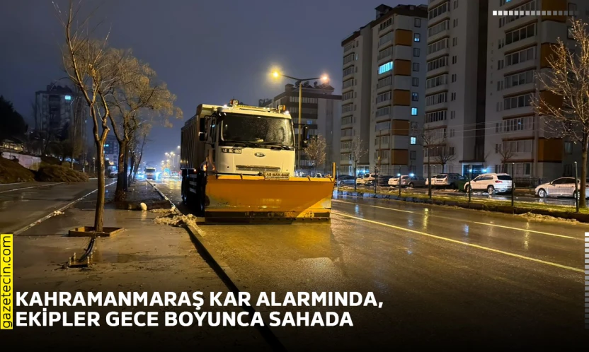 Kahramanmaraş kar alarmında, ekipler gece boyunca sahada