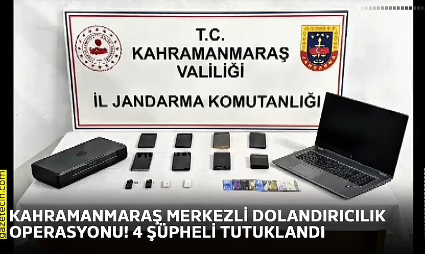 Kahramanmaraş merkezli dolandırıcılık operasyonu! 4 şüpheli tutuklandı