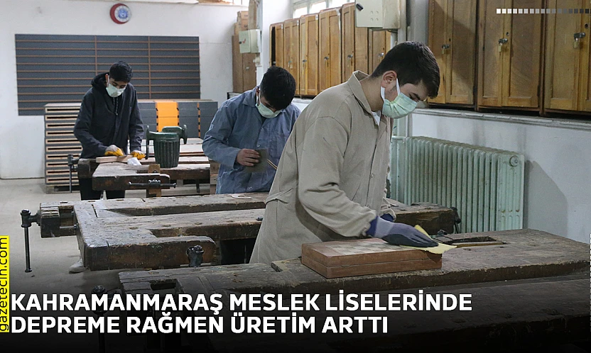 Kahramanmaraş meslek liselerinde depreme rağmen üretim arttı