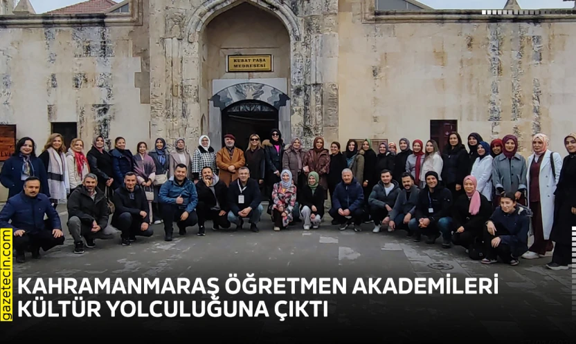 Kahramanmaraş Öğretmen Akademileri kültür yolculuğuna çıktı