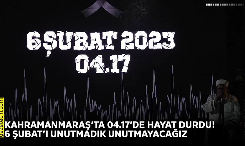 Kahramanmaraş'ta 04.17'de hayat durdu! 6 Şubat'ı unutmadık unutmayacağız
