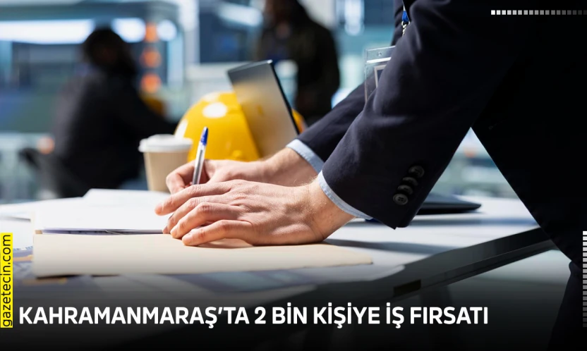 Kahramanmaraş'ta 2 bin kişiye iş fırsatı