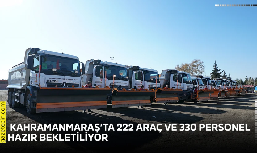 Kahramanmaraş'ta 222 araç ve 330 personel hazır bekletiliyor