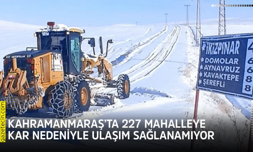 Kahramanmaraş'ta 227 mahalleye kar nedeniyle ulaşım sağlanamıyor
