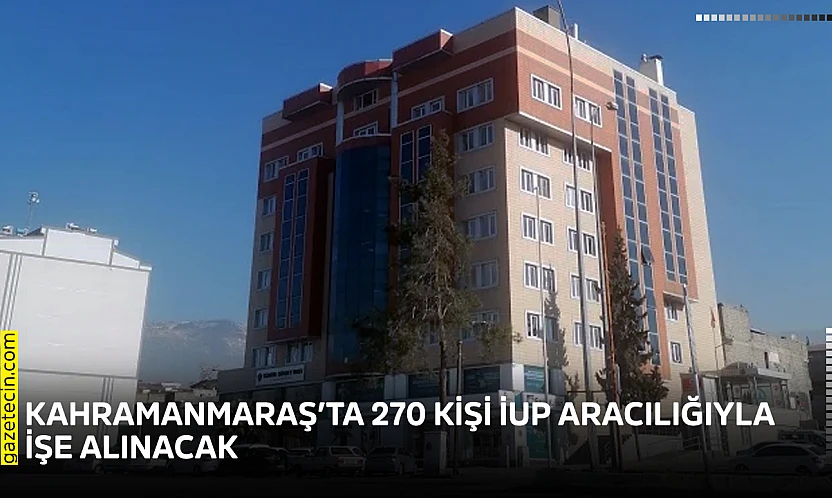 Kahramanmaraş'ta 270 kişi İUP aracılığıyla işe alınacak
