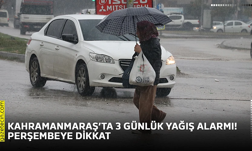 Kahramanmaraş'ta 3 günlük yağış alarmı! Perşembeye dikkat