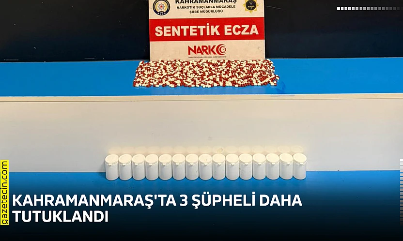 Kahramanmaraş'ta 3 şüpheli daha tutuklandı