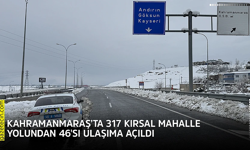 Kahramanmaraş'ta 317 kırsal mahalle yolundan 46'sı ulaşıma açıldı