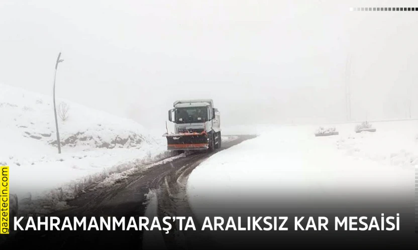 Kahramanmaraş'ta aralıksız kar mesaisi