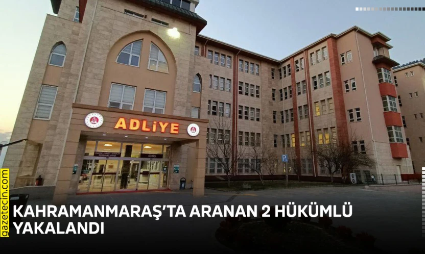 Kahramanmaraş'ta aranan 2 hükümlü yakalandı