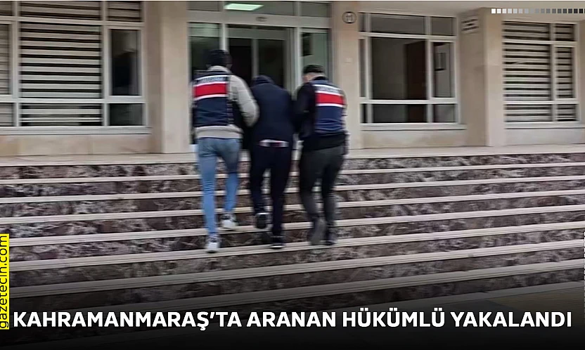 Kahramanmaraş'ta aranan hükümlü yakalandı