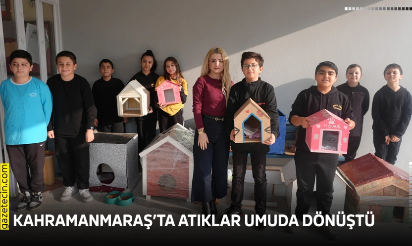 Kahramanmaraş'ta atıklar umuda dönüştü