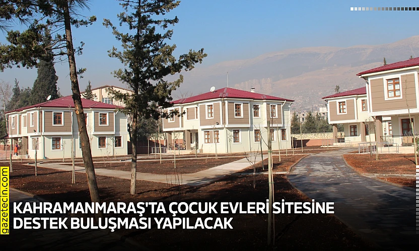 Kahramanmaraş'ta çocuk evleri sitesine destek buluşması yapılacak