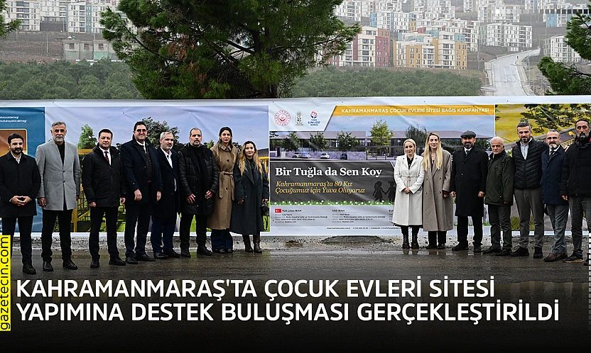 Kahramanmaraş'ta Çocuk evleri sitesi yapımına destek buluşması gerçekleştirildi