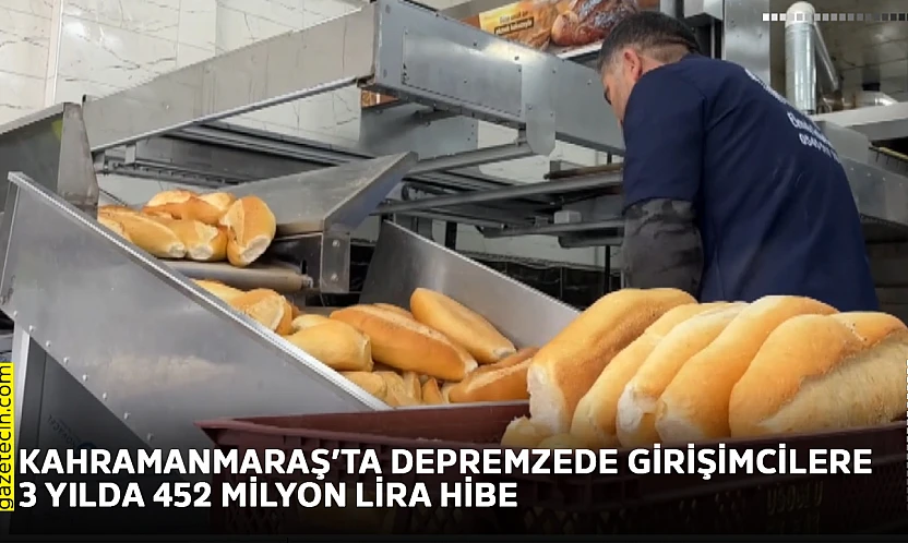 Kahramanmaraş'ta depremzede girişimcilere 3 yılda 452 milyon lira hibe