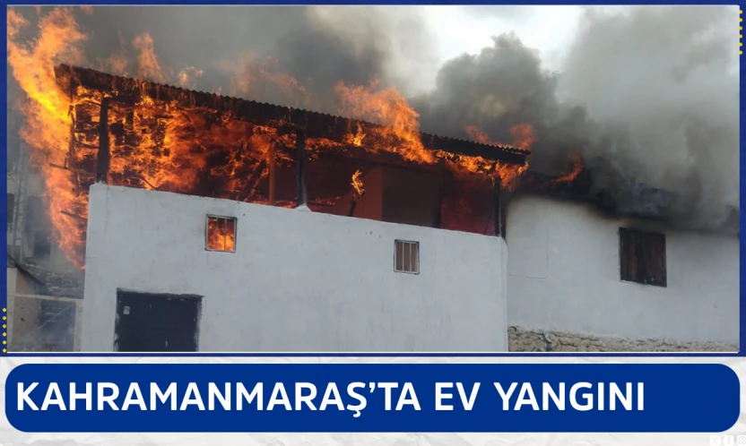Kahramanmaraş'ta ev yangını