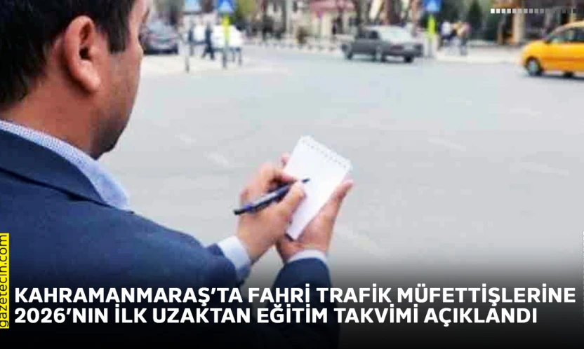 Kahramanmaraş'ta fahri trafik müfettişlerine 2026'nın ilk uzaktan eğitim takvimi açıklandı