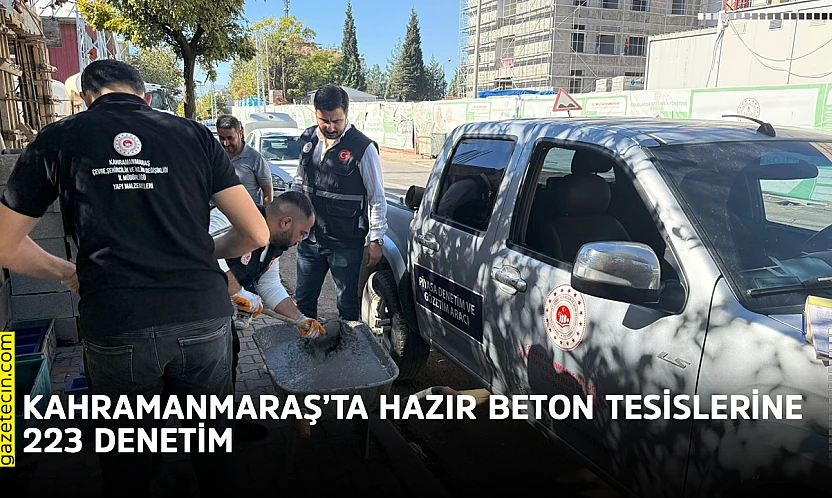 Kahramanmaraş'ta hazır beton tesislerine 223 denetim