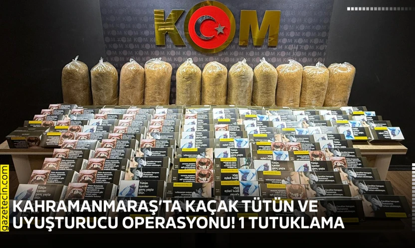 Kahramanmaraş'ta kaçak tütün ve uyuşturucu operasyonu! 1 tutuklama
