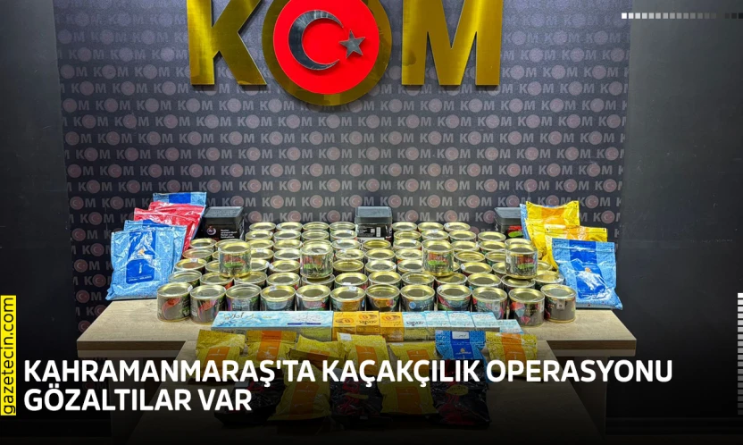 Kahramanmaraş'ta kaçakçılık operasyonu