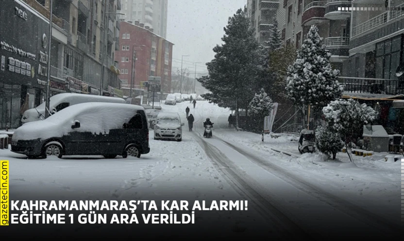 Kahramanmaraş'ta kar alarmı! Eğitime 1 gün ara verildi