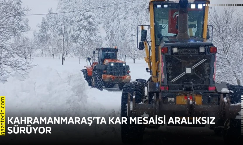 Kahramanmaraş'ta kar mesaisi aralıksız sürüyor
