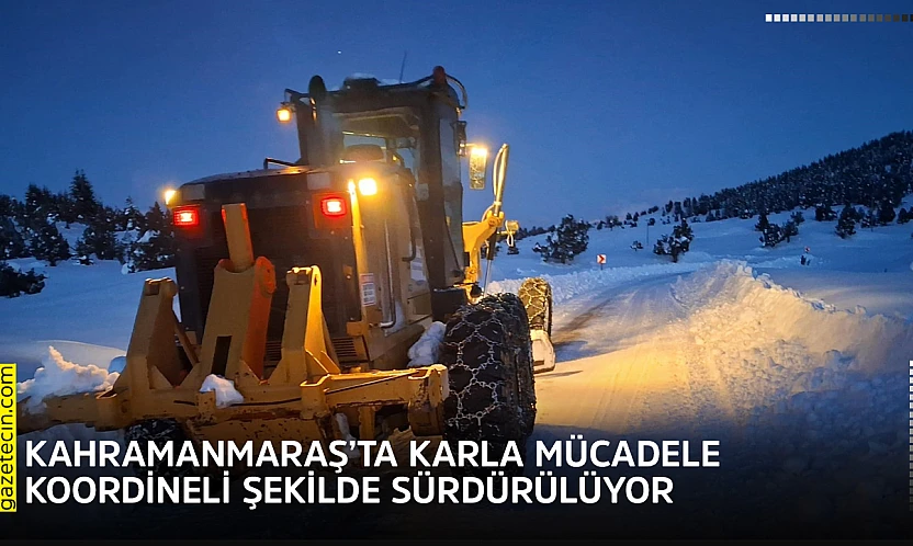 Kahramanmaraş'ta karla mücadele koordineli şekilde sürdürülüyor