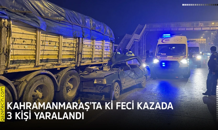 Kahramanmaraş'ta ki feci kazada 3 kişi yaralandı