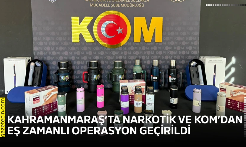 Kahramanmaraş'ta Narkotik ve KOM'dan eş zamanlı operasyon geçirildi