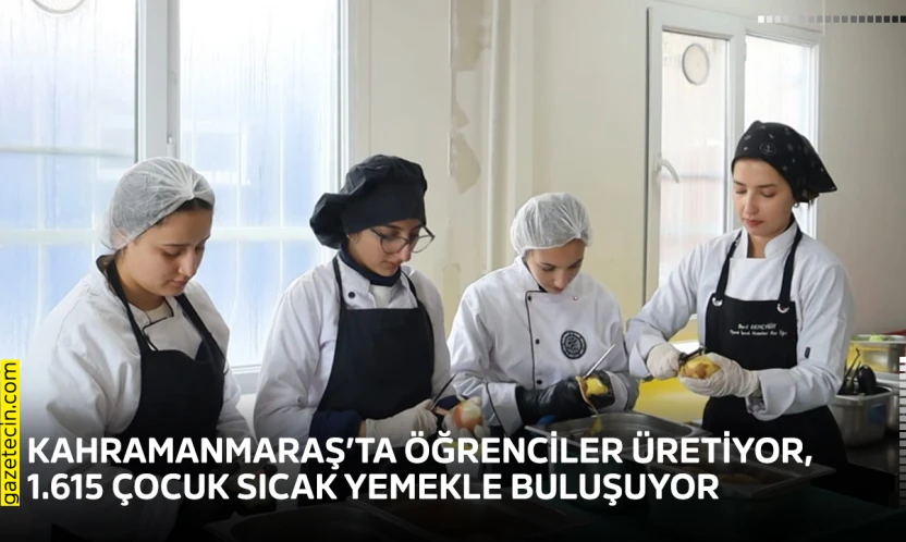 Kahramanmaraş'ta öğrenciler üretiyor, 1.615 çocuk sıcak yemekle buluşuyor