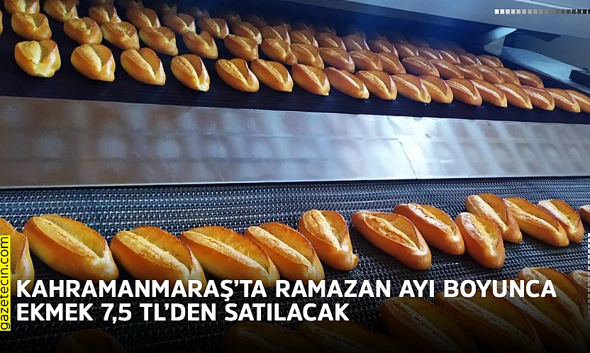 Kahramanmaraş'ta Ramazan ayı boyunca ekmek 7,5 TL'den satılacak