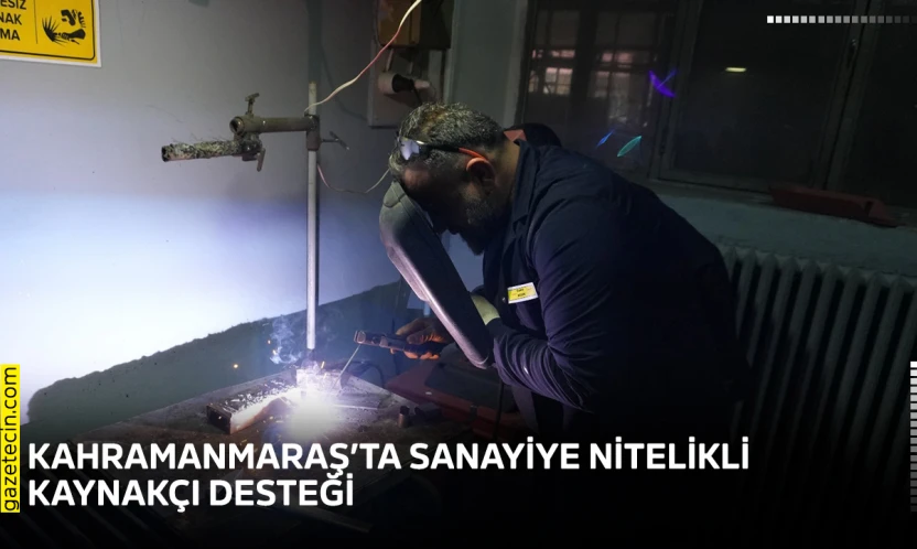 Kahramanmaraş'ta sanayiye nitelikli kaynakçı desteği