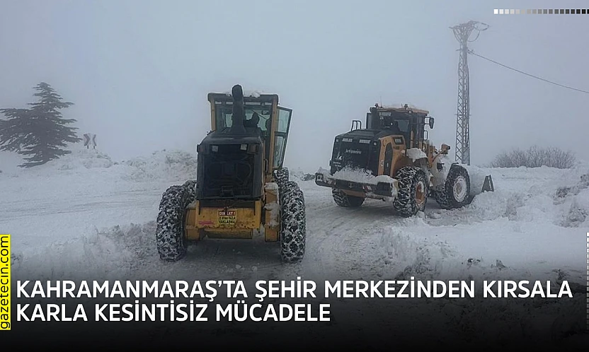 Kahramanmaraş'ta şehir merkezinden kırsala karla kesintisiz mücadele