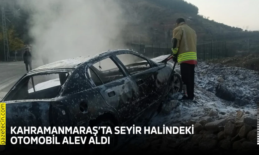 Kahramanmaraş'ta seyir halindeki otomobil alev aldı
