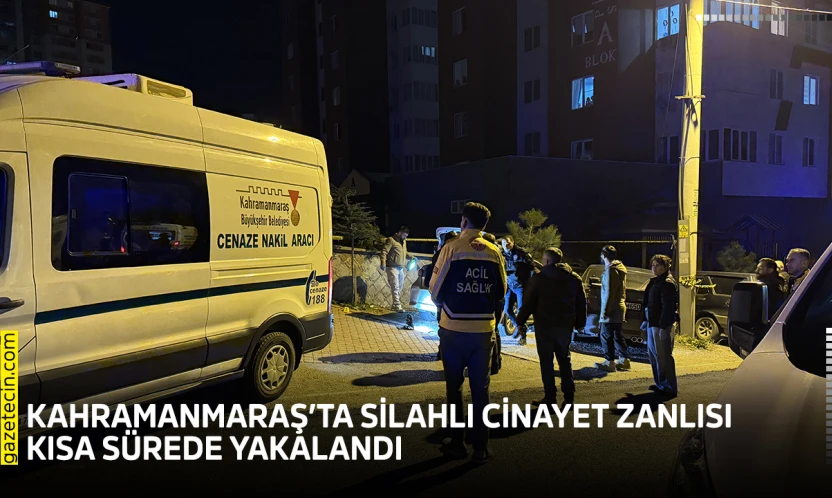 Kahramanmaraş'ta silahlı cinayet zanlısı kısa sürede yakalandı