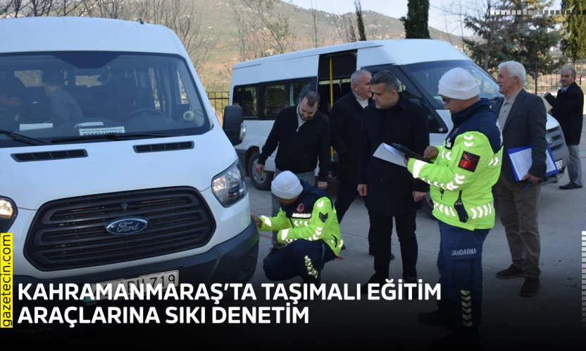 Kahramanmaraş'ta taşımalı eğitim araçlarına sıkı denetim