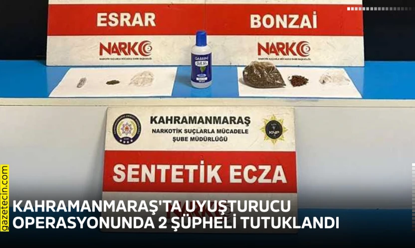 Kahramanmaraş'ta uyuşturucu operasyonunda 2 şüpheli tutuklandı